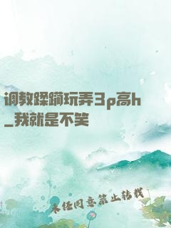 调教蹂躏玩弄3p高h
