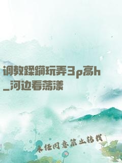 调教蹂躏玩弄3p高h