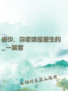 谢少，你老婆是重生的