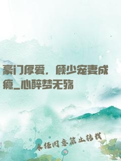 豪门厚爱，顾少宠妻成瘾