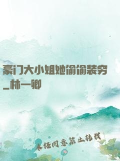 豪门大小姐她偷偷装穷