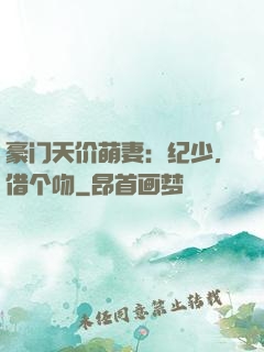 豪门天价萌妻：纪少，借个吻