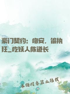豪门契约：吻安，偏执狂