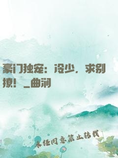 豪门独宠：冷少，求别撩！
