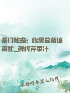 豪门独宠：腹黑总裁追妻忙