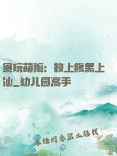 贪玩萌狐：赖上腹黑上仙