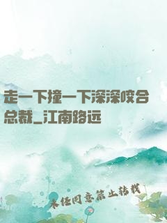走一下撞一下深深咬合总裁