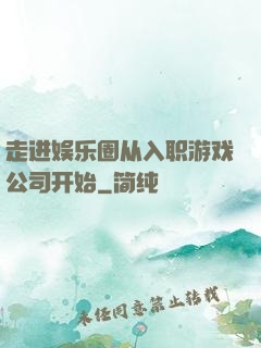 走进娱乐圈从入职游戏公司开始