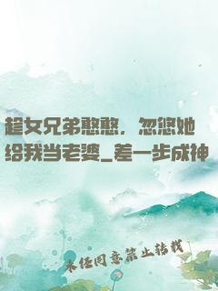 趁女兄弟憨憨，忽悠她给我当老婆