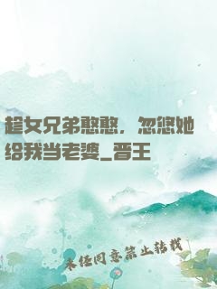 趁女兄弟憨憨，忽悠她给我当老婆