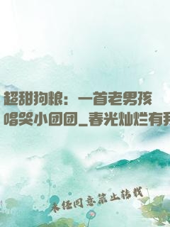 超甜狗粮：一首老男孩唱哭小团团
