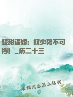 超甜逼婚：权少势不可挡！