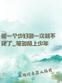 跟一个少妇做一次就不硬了