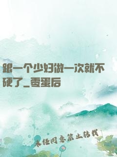 跟一个少妇做一次就不硬了