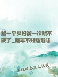 跟一个少妇做一次就不硬了