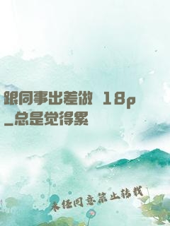 跟同事出差做愛18p