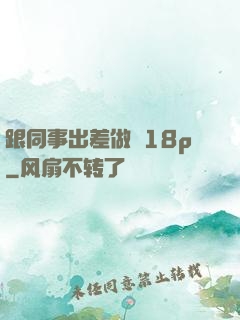 跟同事出差做愛18p