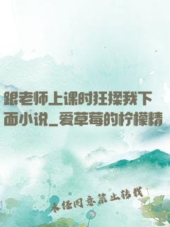 跟老师上课时狂揉我下面小说