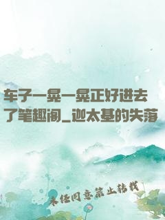 车子一晃一晃正好进去了笔趣阁