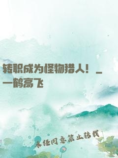 转职成为怪物猎人！