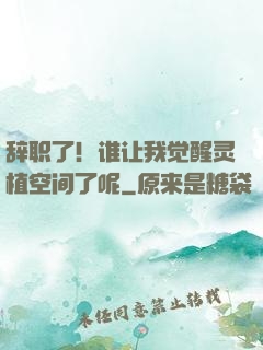 辞职了！谁让我觉醒灵植空间了呢