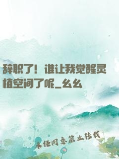 辞职了！谁让我觉醒灵植空间了呢