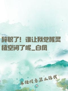 辞职了！谁让我觉醒灵植空间了呢