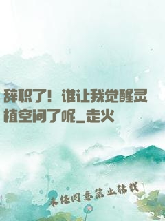 辞职了！谁让我觉醒灵植空间了呢