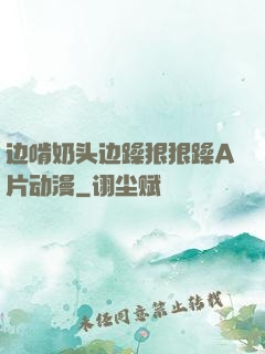边啃奶头边躁狠狠躁A片动漫