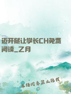 迈开腿让学长CH免费阅读