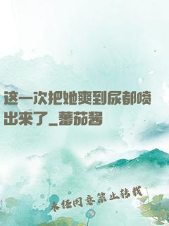 这一次把她爽到尿都喷出来了