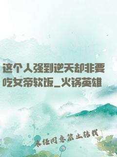 这个人强到逆天却非要吃女帝软饭