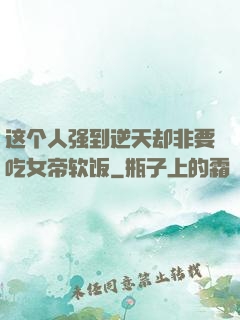 这个人强到逆天却非要吃女帝软饭