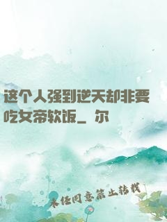 这个人强到逆天却非要吃女帝软饭