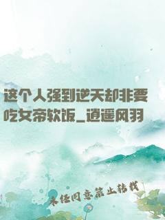 这个人强到逆天却非要吃女帝软饭