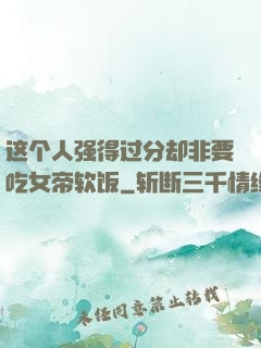 这个人强得过分却非要吃女帝软饭