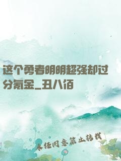 这个勇者明明超强却过分氪金