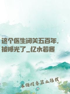 这个医生闭关五百年，被曝光了