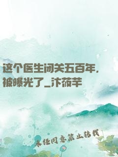 这个医生闭关五百年，被曝光了