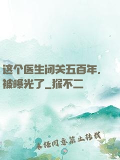 这个医生闭关五百年，被曝光了