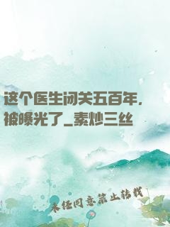 这个医生闭关五百年，被曝光了