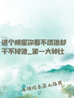 这个明星你看不惯他却干不掉他