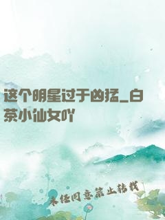 这个明星过于凶猛