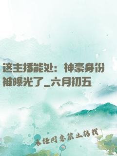 这主播能处：神豪身份被曝光了