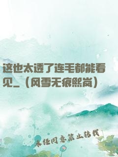 这也太透了连毛都能看见