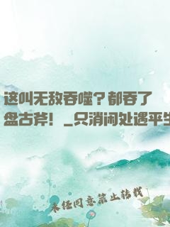 这叫无敌吞噬？都吞了盘古斧！