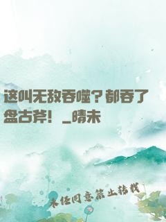 这叫无敌吞噬？都吞了盘古斧！