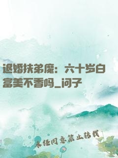 退婚扶弟魔：六十岁白富美不香吗