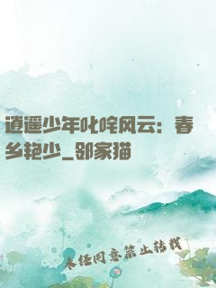 逍遥少年叱咤风云：春乡艳少