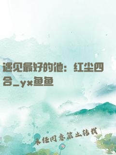 遇见最好的他：红尘四合